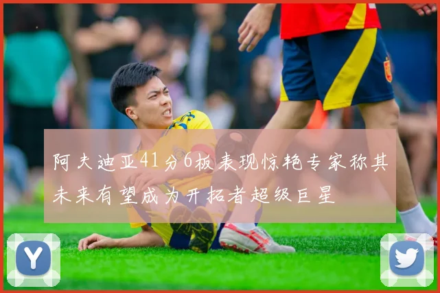 阿夫迪亚41分6板表现惊艳专家称其未来有望成为开拓者超级巨星