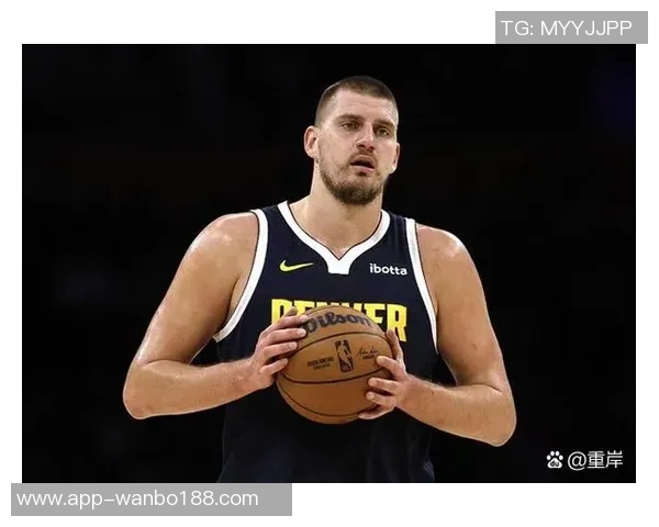 约基奇近期表现惊艳场均32分12篮板12助攻727命中率助球队取胜